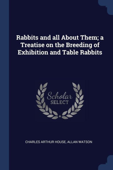Rabbits And All About Them; A Treatise On The Breeding Of Exhibition And Table Rabbits