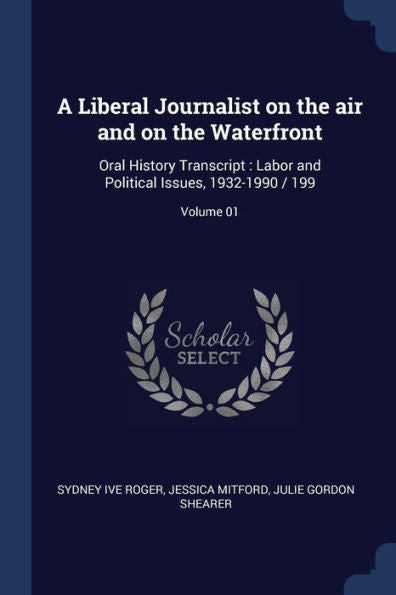 A Liberal Journalist On The Air And On The Waterfront: Oral History Transcript: Labor And Political Issues, 1932-1990 / 199; Volume 01