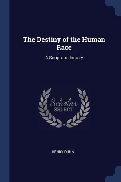 The Destiny Of The Human Race: A Scriptural Inquiry