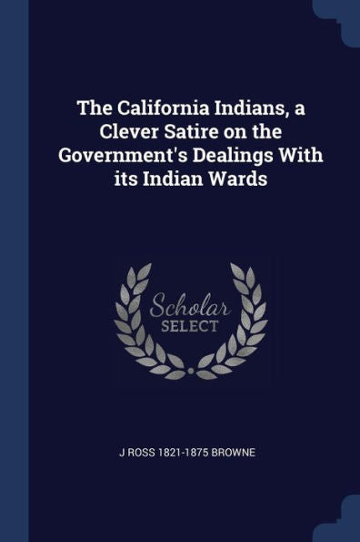 The California Indians, A Clever Satire On The Government'S Dealings With Its Indian Wards