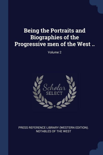 Being The Portraits And Biographies Of The Progressive Men Of The West ..; Volume 2