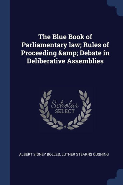 The Blue Book Of Parliamentary Law; Rules Of Proceeding & Debate In Deliberative Assemblies