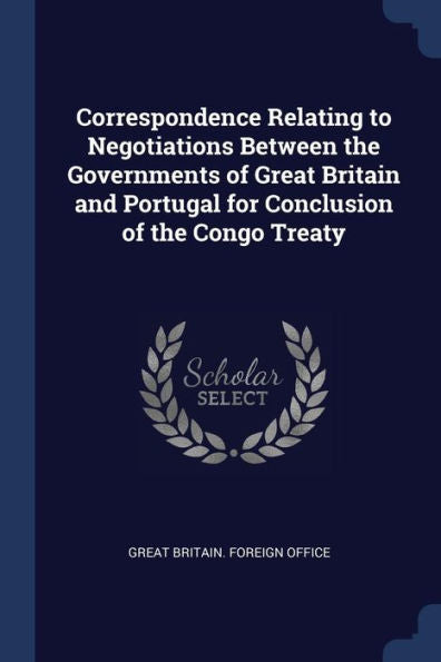 Correspondence Relating To Negotiations Between The Governments Of Great Britain And Portugal For Conclusion Of The Congo Treaty
