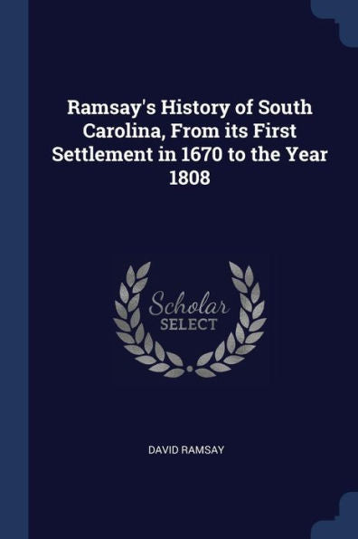 Ramsay'S History Of South Carolina, From Its First Settlement In 1670 To The Year 1808