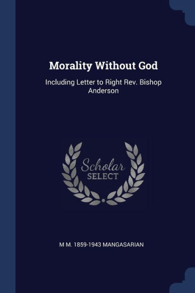 Morality Without God: Including Letter To Right Rev. Bishop Anderson