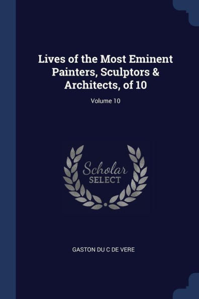 Lives Of The Most Eminent Painters, Sculptors & Architects, Of 10; Volume 10