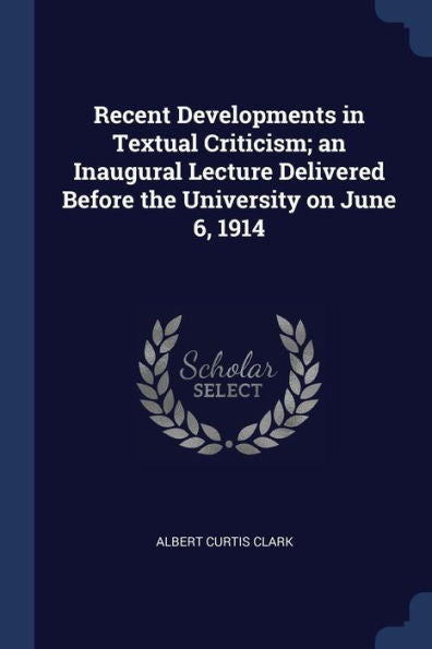 Recent Developments In Textual Criticism; An Inaugural Lecture Delivered Before The University On June 6, 1914