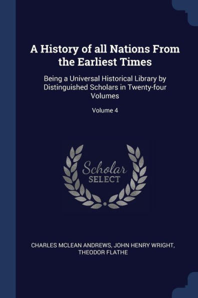 A History Of All Nations From The Earliest Times: Being A Universal Historical Library By Distinguished Scholars In Twenty-Four Volumes; Volume 4