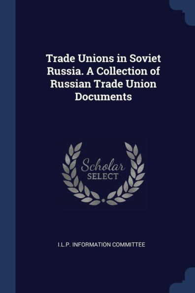 Trade Unions In Soviet Russia. A Collection Of Russian Trade Union Documents