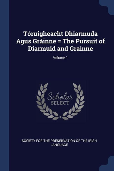 T?ruigheacht Dhiarmuda Agus Gr?inne = The Pursuit Of Diarmuid And Grainne; Volume 1