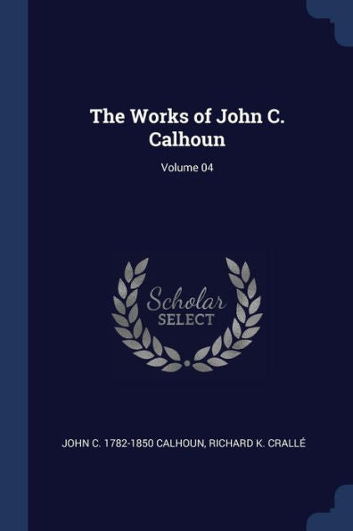 The Works Of John C. Calhoun; Volume 04