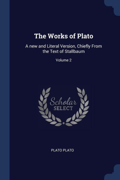 The Works Of Plato: A New And Literal Version, Chiefly From The Text Of Stallbaum; Volume 2