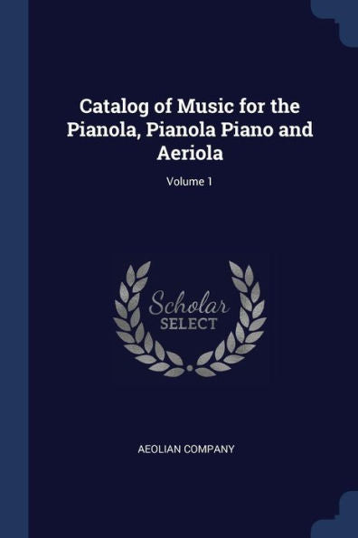 Catalog Of Music For The Pianola, Pianola Piano And Aeriola; Volume 1
