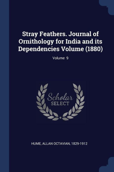 Stray Feathers. Journal Of Ornithology For India And Its Dependencies Volume (1880); Volume 9