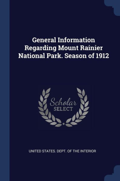 General Information Regarding Mount Rainier National Park. Season Of 1912