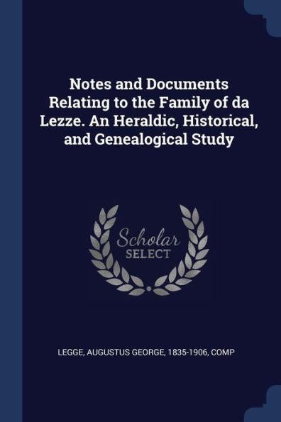 Notes And Documents Relating To The Family Of Da Lezze. An Heraldic, Historical, And Genealogical Study