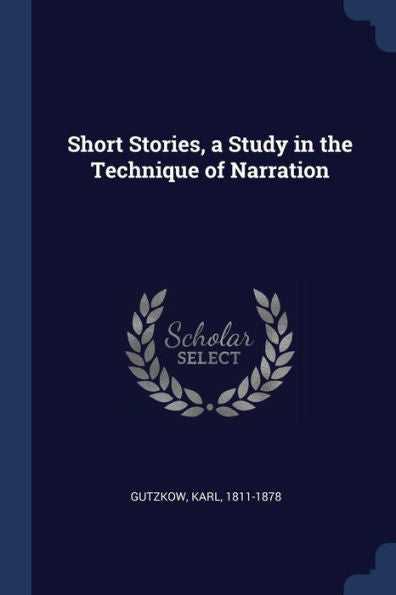 Short Stories, A Study In The Technique Of Narration