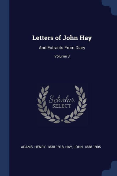 Letters Of John Hay: And Extracts From Diary; Volume 3