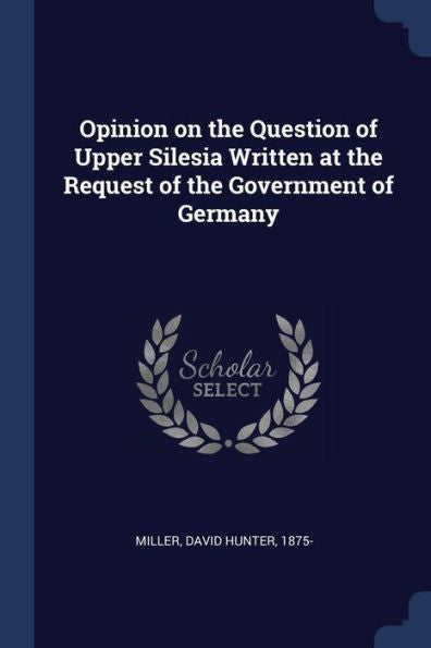 Opinion On The Question Of Upper Silesia Written At The Request Of The Government Of Germany
