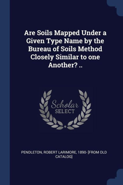 Are Soils Mapped Under A Given Type Name By The Bureau Of Soils Method Closely Similar To One Another? ..