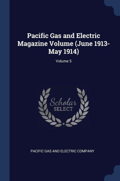 Pacific Gas And Electric Magazine Volume (June 1913-May 1914); Volume 5