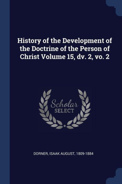 History Of The Development Of The Doctrine Of The Person Of Christ Volume 15, Dv. 2, Vo. 2