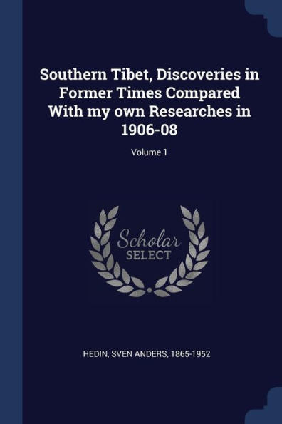Southern Tibet, Discoveries In Former Times Compared With My Own Researches In 1906-08; Volume 1