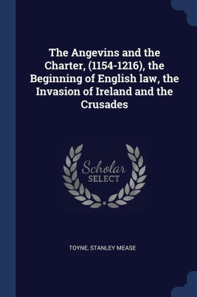 The Angevins And The Charter, (1154-1216), The Beginning Of English Law, The Invasion Of Ireland And The Crusades