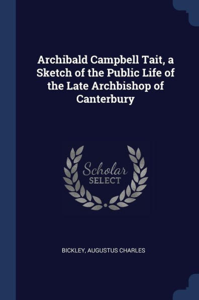 Archibald Campbell Tait, A Sketch Of The Public Life Of The Late Archbishop Of Canterbury