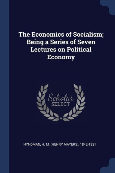 The Economics Of Socialism; Being A Series Of Seven Lectures On Political Economy