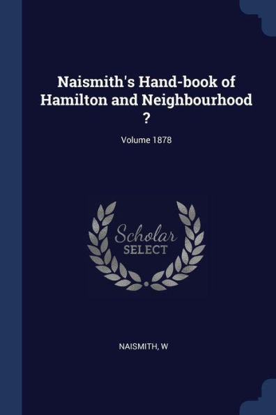 Naismith'S Hand-Book Of Hamilton And Neighbourhood ?; Volume 1878