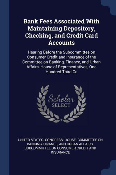 Bank Fees Associated With Maintaining Depository, Checking, And Credit Card Accounts: Hearing Before The Subcommittee On Consumer Credit And Insurance ... Of Representatives, One Hundred Third Co