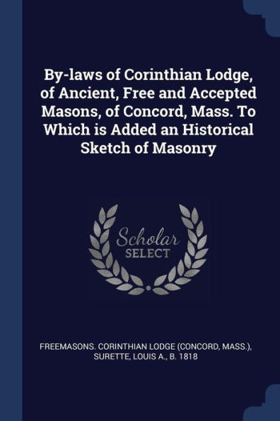 By-Laws Of Corinthian Lodge, Of Ancient, Free And Accepted Masons, Of Concord, Mass. To Which Is Added An Historical Sketch Of Masonry