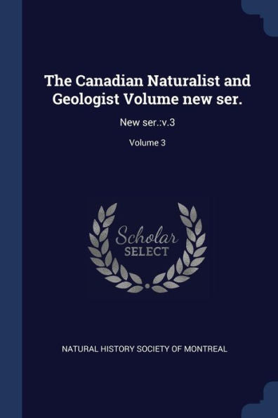The Canadian Naturalist And Geologist Volume New Ser.: New Ser.: V.3; Volume 3