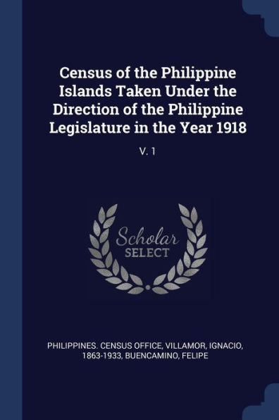 Census Of The Philippine Islands Taken Under The Direction Of The Philippine Legislature In The Year 1918: V. 1