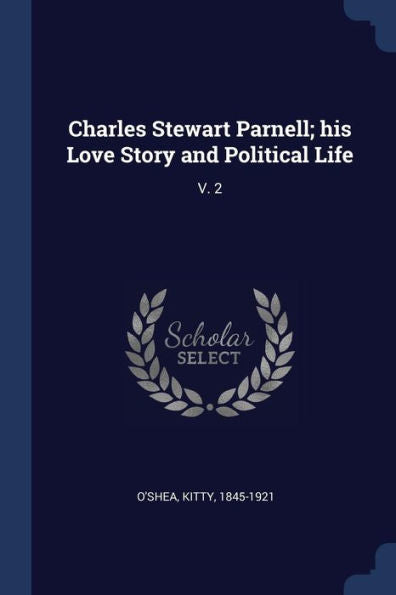 Charles Stewart Parnell; His Love Story And Political Life: V. 2