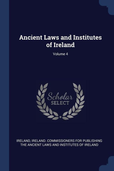 Ancient Laws And Institutes Of Ireland; Volume 4