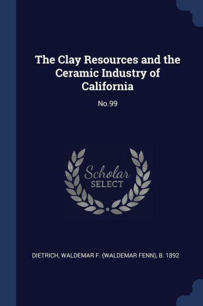 The Clay Resources And The Ceramic Industry Of California: No.99