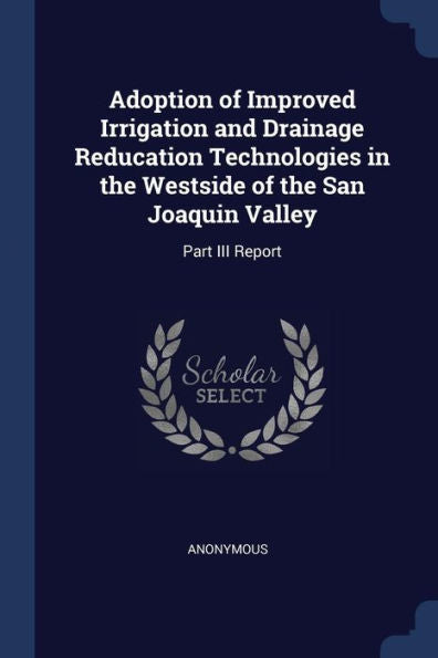 Adoption Of Improved Irrigation And Drainage Reducation Technologies In The Westside Of The San Joaquin Valley: Part Iii Report