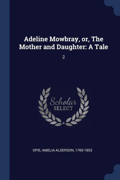 Adeline Mowbray, Or, The Mother And Daughter: A Tale: 2