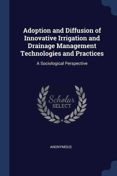 Adoption And Diffusion Of Innovative Irrigation And Drainage Management Technologies And Practices: A Sociological Perspective