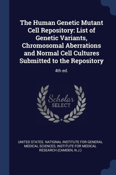 The Human Genetic Mutant Cell Repository: List Of Genetic Variants, Chromosomal Aberrations And Normal Cell Cultures Submitted To The Repository: 4Th Ed.