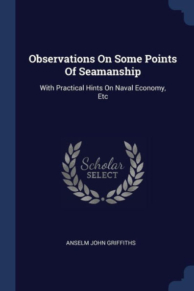 Observations On Some Points Of Seamanship: With Practical Hints On Naval Economy, Etc