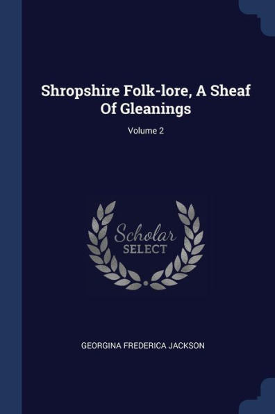 Shropshire Folk-Lore, A Sheaf Of Gleanings; Volume 2