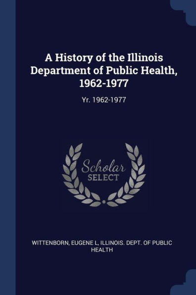 A History Of The Illinois Department Of Public Health, 1962-1977: Yr. 1962-1977