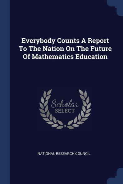 Everybody Counts A Report To The Nation On The Future Of Mathematics Education