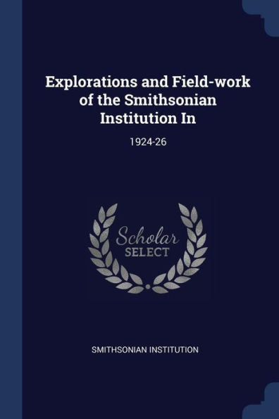 Explorations And Field-Work Of The Smithsonian Institution In: 1924-26