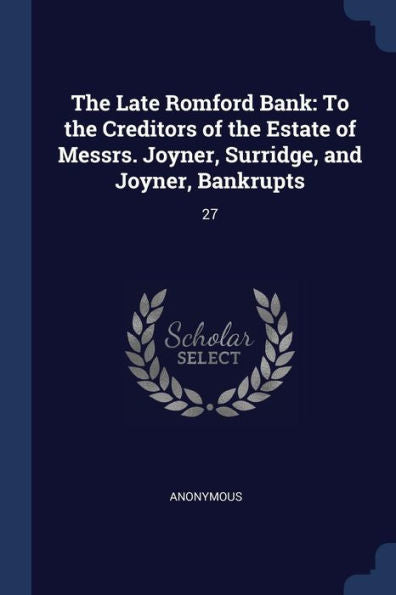 The Late Romford Bank: To The Creditors Of The Estate Of Messrs. Joyner, Surridge, And Joyner, Bankrupts: 27