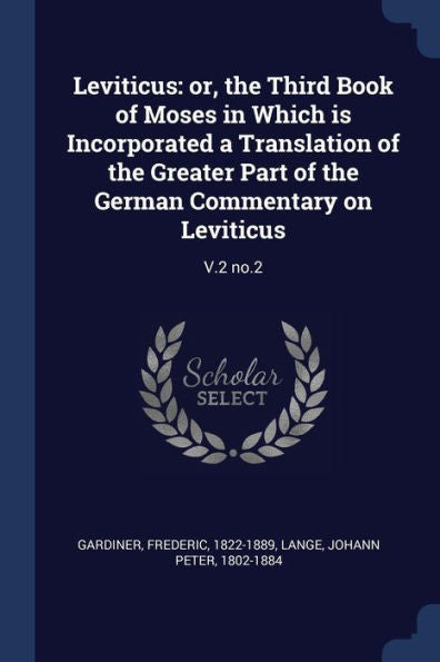 Leviticus: Or, The Third Book Of Moses In Which Is Incorporated A Translation Of The Greater Part Of The German Commentary On Leviticus: V.2 No.2