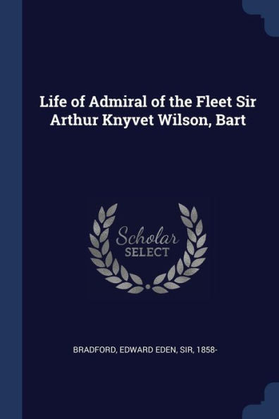 Life Of Admiral Of The Fleet Sir Arthur Knyvet Wilson, Bart